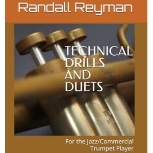 Reyman, Randall G. TECHNICAL DRILLS AND DUETS for the Jazz/Commercial Trumpet Player Reyman, Randall G. TECHNICAL DRILLS AND DUETS for the Jazz/Commercial Trumpet Player