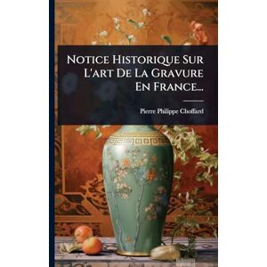 Choffard, Pierre-Philippe Notice Historique Sur L'art De La Gravure En France... Choffard, Pierre-Philippe Notice Historique Sur L'art De La Gravure En France...