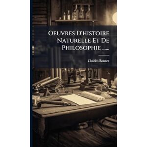 Bonnet, Charles Oeuvres D'histoire Naturelle Et De Philosophie ...... Bonnet, Charles Oeuvres D'histoire Naturelle Et De Philosophie ......