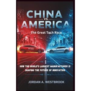 A. Westbrook, Jordan China vs. America:The Great Tech Race: How the World’s Largest Factory is Shaping the Future of Innovation A. Westbrook, Jordan China vs. America:The Great Tech Race: How the World’s Largest Factory is Shaping the Future of Innovation