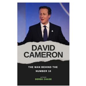 Chase, Derek DAVID CAMERON: THE MAN BEHIND THE NUMBER 10: LEADERSHIP, LEGACY, AND LIFE BEYOND THE PREMIERSHIP Chase, Derek DAVID CAMERON: THE MAN BEHIND THE NUMBER 10: LEADERSHIP, LEGACY, AND LIFE BEYOND THE PREMIERSHIP