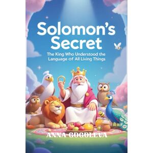 GOGOLEVA, ANNA Solomon's Secret: The King Who Understood the Language of All Living Things.: A Wisdom-Filled Illustrated Children’s Book About Nature, Empathy, and the Power of Listening. Young Readers Ages 6-12 GOGOLEVA, ANNA Solomon's Secret: The King Who Understood the Language of All Living Things.: A Wisdom-Filled Illustrated Children’s Book About Nature, Empathy, and the Power of Listening. Young Readers Ages 6-12