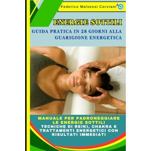 Malvessi Corviani, Federico Energie Sottili: Guida Pratica in 28 Giorni alla Guarigione Energetica: Manuale per Padroneggiare le Energie Sottili: Tecniche di Reiki, Chakra e Trattamenti Energetici con Risultati Immediati Malvessi Corviani, Federico Energie Sottili: Guida Pratica in 28 Giorni alla Guarigione Energetica: Manuale per Padroneggiare le Energie Sottili: Tecniche di Reiki, Chakra e Trattamenti Energetici con Risultati Immediati