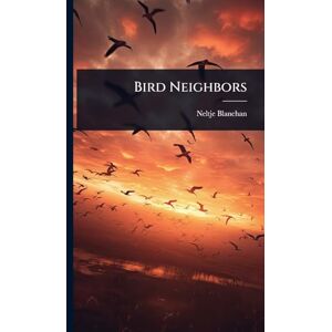 Blanchan, Neltje Bird Neighbors Blanchan, Neltje Bird Neighbors