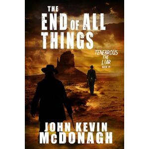 McDonagh, John Kevin The End of all Things: A Supernatural Western Thriller (Tenebrous the Liar) McDonagh, John Kevin The End of all Things: A Supernatural Western Thriller (Tenebrous the Liar)