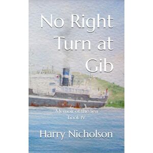 Nicholson, Harry No Right Turn at Gib: Memoir of the Sea book IV (Memoirs of the Sea) Nicholson, Harry No Right Turn at Gib: Memoir of the Sea book IV (Memoirs of the Sea)