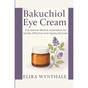 Wynthale, Elira Bakuchiol Eye Cream: The Natural Retinol Alternative for Gentle, Effective Anti-Aging Skincare: 8 (Health Related) Wynthale, Elira Bakuchiol Eye Cream: The Natural Retinol Alternative for Gentle, Effective Anti-Aging Skincare: 8 (Health Related)