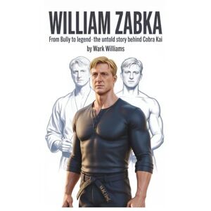 Williams, Wark WILLIAM ZABKA: From Bully to Legend – The Untold Story Behind Cobra Kai Williams, Wark WILLIAM ZABKA: From Bully to Legend – The Untold Story Behind Cobra Kai
