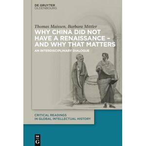 Maissen Why China did not have a Renaissance and why that matters: An interdisciplinary Dialogue: 1 (Critical Readings in Global Intellectual History, 1) Maissen Why China did not have a Renaissance and why that matters: An interdisciplinary Dialogue: 1 (Critical Readings in Global Intellectual History, 1)