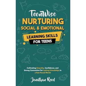 Reed, Jonathan Nurturing Social and Emotional Learning for Teens: Cultivating Empathy, Confidence, and Strong Connections for Lasting Friendships in a Fast-Paced World (Teen Wise) Reed, Jonathan Nurturing Social and Emotional Learning for Teens: Cultivating Empathy, Confidence, and Strong Connections for Lasting Friendships in a Fast-Paced World (Teen Wise)