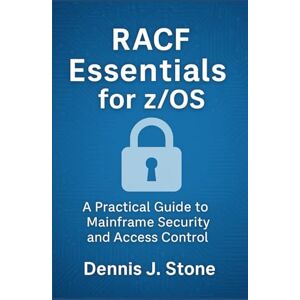 Stone, Dennis J. Racf Essentials for z/OS: A Practical Guide to Mainframe Security and Access Control (IBM Mainframe Series) Stone, Dennis J. Racf Essentials for z/OS: A Practical Guide to Mainframe Security and Access Control (IBM Mainframe Series)