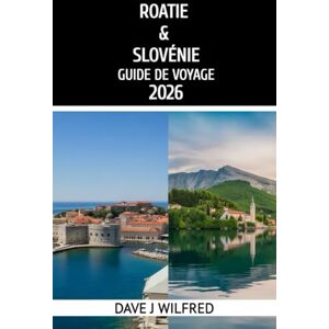 Wilfred, Dave J GUIDE DE VOYAGE CROATIE & SLOVÉNIE 2026: Conseils essentiels, itinéraires et bons plans pour une aventure inoubliable en Croatie et en Slovénie Wilfred, Dave J GUIDE DE VOYAGE CROATIE & SLOVÉNIE 2026: Conseils essentiels, itinéraires et bons plans pour une aventure inoubliable en Croatie et en Slovénie