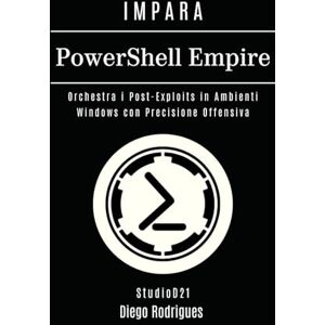 Rodrigues, Diego IMPARA PowerShell Empire: Orchestra i Post-Exploits in Ambienti Windows con Precisione Offensiva (KALI LINUX & FRAMEWORKS ITALIA) Rodrigues, Diego IMPARA PowerShell Empire: Orchestra i Post-Exploits in Ambienti Windows con Precisione Offensiva (KALI LINUX & FRAMEWORKS ITALIA)