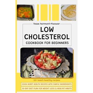 Fairmont-Piwowar, Tessa Low Cholesterol Cookbook for Beginners: Cook Heart Health Recipes with Simple Ingredients, Lifestyle Meals for Two, 30-Day Diet Plan for Weight Loss & Healthy Habits Fairmont-Piwowar, Tessa Low Cholesterol Cookbook for Beginners: Cook Heart Health Recipes with Simple Ingredients, Lifestyle Meals for Two, 30-Day Diet Plan for Weight Loss & Healthy Habits