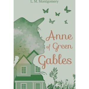 Montgomery, Lucy Maud Anne of Green Gables (Illustrated): The 1908 Classic Edition with Original Illustrations Montgomery, Lucy Maud Anne of Green Gables (Illustrated): The 1908 Classic Edition with Original Illustrations