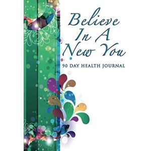 New You Press Believe In A New You: 90 Day Health Journal, Habits Tracker, Gratitude and Mindfulness Diary New You Press Believe In A New You: 90 Day Health Journal, Habits Tracker, Gratitude and Mindfulness Diary