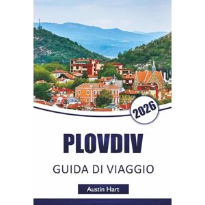 Hart, Austin PLOVDIV GUIDA DI VIAGGIO 2026: Scopri le principali attrazioni, musei, gioielli nascosti, cucina locale, monumenti storici e consigli di viaggio essenziali della Bulgaria Hart, Austin PLOVDIV GUIDA DI VIAGGIO 2026: Scopri le principali attrazioni, musei, gioielli nascosti, cucina locale, monumenti storici e consigli di viaggio essenziali della Bulgaria