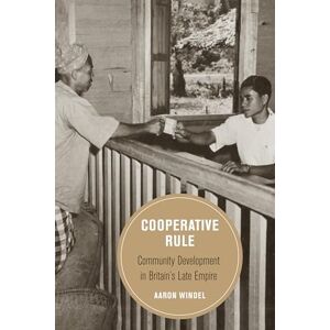 Windel, Aaron Cooperative Rule: Community Development in Britain's Late Empire: 20 (Berkeley Series in British Studies) Windel, Aaron Cooperative Rule: Community Development in Britain's Late Empire: 20 (Berkeley Series in British Studies)