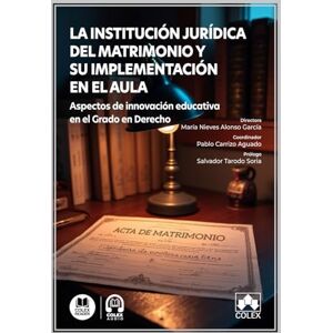 A.A., V.V. La institución jurídica del matrimonio y su implementación en el aula: Aspectos de innovación educativa en el Grado en Derecho A.A., V.V. La institución jurídica del matrimonio y su implementación en el aula: Aspectos de innovación educativa en el Grado en Derecho