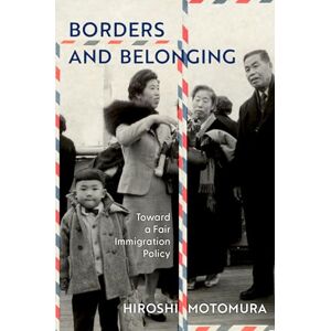 Motomura, Hiroshi Borders and Belonging: Toward a Fair Immigration Policy Motomura, Hiroshi Borders and Belonging: Toward a Fair Immigration Policy