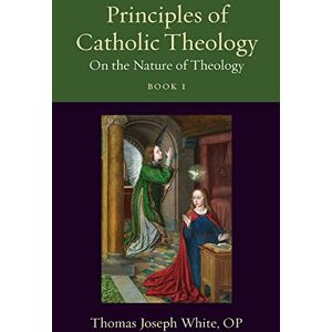 Thomas Joseph White (author) Principles of Catholic Theology, Book 1: On the Nature of Theology: 23 (Thomistic Ressourcement Series) Thomas Joseph White (author) Principles of Catholic Theology, Book 1: On the Nature of Theology: 23 (Thomistic Ressourcement Series)