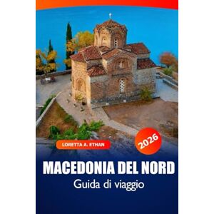 Ethan, Loretta A. Macedonia del Nord Guida di Viaggio 2026: Alla scoperta di Skopje, Ohrid, le gemme nascoste, la cultura locale, la cucina e le attrazioni e le avventure imperdibili nei Balcani Ethan, Loretta A. Macedonia del Nord Guida di Viaggio 2026: Alla scoperta di Skopje, Ohrid, le gemme nascoste, la cultura locale, la cucina e le attrazioni e le avventure imperdibili nei Balcani