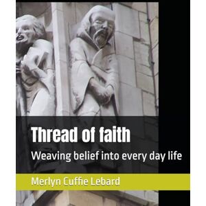 Cuffie Lebard, Merlyn Thread of faith: Weaving belief into every day life Cuffie Lebard, Merlyn Thread of faith: Weaving belief into every day life