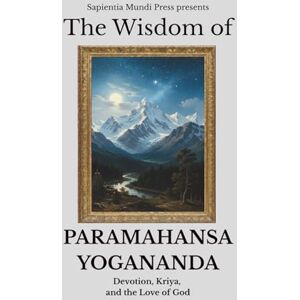 Mundi Press, Sapientia The Wisdom of Paramahansa Yogananda: Devotion, Kriya, and the Love of God: 2 (Bhakti Wisdom) Mundi Press, Sapientia The Wisdom of Paramahansa Yogananda: Devotion, Kriya, and the Love of God: 2 (Bhakti Wisdom)