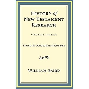 William Baird History of New Testament Research, Vol. 3: From C. H. Dodd to Hans Dieter Betz William Baird History of New Testament Research, Vol. 3: From C. H. Dodd to Hans Dieter Betz