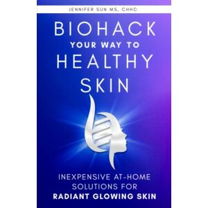 Sun Biohack Your Way to Healthy Skin: Inexpensive At-Home Solutions for Radiant Glowing Skin Sun Biohack Your Way to Healthy Skin: Inexpensive At-Home Solutions for Radiant Glowing Skin