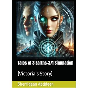 Abddeen, Sherridean Tales of 3 Earths-3/1 Simulation: (Victoria’s Story) Abddeen, Sherridean Tales of 3 Earths-3/1 Simulation: (Victoria’s Story)