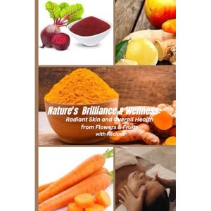 Malcolm, Janice Nature's Brilliance: Radiant Skin and Overall Health from Roots with Recipes (Natures Brilliance and Wellness: Plants, Herbs. Flowers, Fruits, Roots Their Skin and Health Benefits with Recipes) Malcolm, Janice Nature's Brilliance: Radiant Skin and Overall Health from Roots with Recipes (Natures Brilliance and Wellness: Plants, Herbs. Flowers, Fruits, Roots Their Skin and Health Benefits with Recipes)