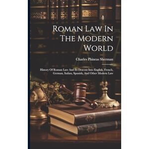 Sherman, Charles Phineas Roman Law In The Modern World: History Of Roman Law And Its Descent Into English, French, German, Italian, Spanish, And Other Modern Law Sherman, Charles Phineas Roman Law In The Modern World: History Of Roman Law And Its Descent Into English, French, German, Italian, Spanish, And Other Modern Law