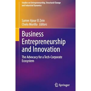 Business Entrepreneurship and Innovation: The Advocacy for a Tech-Corporate Ecosystem (Studies on Entrepreneurship, Structural Change and Industrial Dynamics) Business Entrepreneurship and Innovation: The Advocacy for a Tech-Corporate Ecosystem (Studies on Entrepreneurship, Structural Change and Industrial Dynamics)