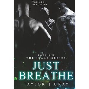 Taylor JUST BREATHE: ISAAC SERIES BOOK 6 Taylor JUST BREATHE: ISAAC SERIES BOOK 6