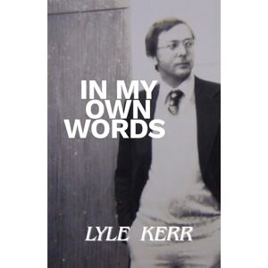Kerr, Lyle In My Own Words Kerr, Lyle In My Own Words