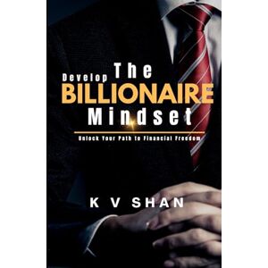 Shan Develop The Billionaire Mindset: Unlock Your Path to Financial Freedom Shan Develop The Billionaire Mindset: Unlock Your Path to Financial Freedom