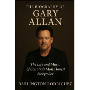 Rodriguez The Biography of Gary Allan: The Life and Music of Country's Most Honest Storyteller Rodriguez The Biography of Gary Allan: The Life and Music of Country's Most Honest Storyteller