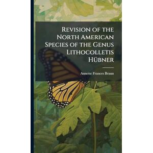 Braun Revision of the North American Species of the Genus Lithocolletis HÃ1/4bner Braun Revision of the North American Species of the Genus Lithocolletis HÃ1/4bner