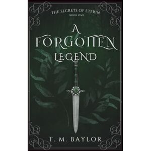 Baylor, T. M. A Forgotten Legend: ONE (The Secrets of Eterin) Baylor, T. M. A Forgotten Legend: ONE (The Secrets of Eterin)