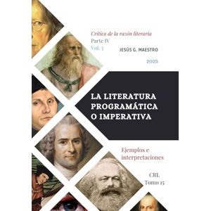 Maestro, Jesús G. La literatura programática o imperativa: Ejemplos e interpretaciones (Crítica de la razón literaria) Maestro, Jesús G. La literatura programática o imperativa: Ejemplos e interpretaciones (Crítica de la razón literaria)