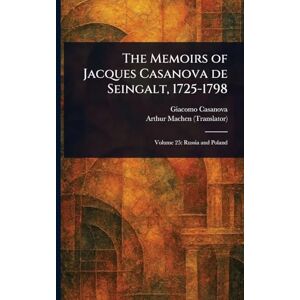 Casanova, Giacomo The Memoirs of Jacques Casanova De Seingalt, 1725-1798 Casanova, Giacomo The Memoirs of Jacques Casanova De Seingalt, 1725-1798
