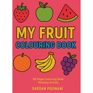 Sardar, Poonam Kaur Fruit Coloring Fun: Coloring Book for Kids": 40 Easy and Cute Fruit Designs for Toddlers, Preschoolers & Kids Ages 2–6 Big Pictures, Bold Lines, and Hours of Creative Fun Sardar, Poonam Kaur Fruit Coloring Fun: Coloring Book for Kids": 40 Easy and Cute Fruit Designs for Toddlers, Preschoolers & Kids Ages 2–6 Big Pictures, Bold Lines, and Hours of Creative Fun