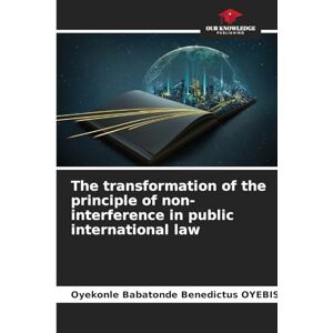 Oyebissi, Oyekonle Babatonde Benedictus The transformation of the principle of non-interference in public international law Oyebissi, Oyekonle Babatonde Benedictus The transformation of the principle of non-interference in public international law