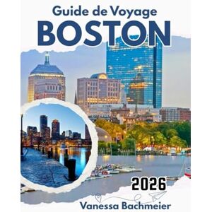 Bachmeier, Vanessa Guide de Voyage Boston 2026: Explorez le Freedom Trail, les musées, les excursions d'une journée, les activités familiales et les meilleures attractions avec des cartes et des conseils pratiques Bachmeier, Vanessa Guide de Voyage Boston 2026: Explorez le Freedom Trail, les musées, les excursions d'une journée, les activités familiales et les meilleures attractions avec des cartes et des conseils pratiques