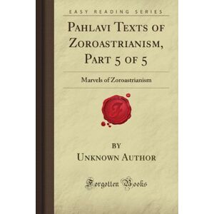 Russell, Bertrand Firminger Pahlavi Texts of Zoroastrianism, Part 5 of 5: Marvels of Zoroastrianism (Forgotten Books) Russell, Bertrand Firminger Pahlavi Texts of Zoroastrianism, Part 5 of 5: Marvels of Zoroastrianism (Forgotten Books)