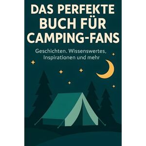 Müller, Aaron Das perfekte Buch für Camping-Fans: Geschichten, Wissenswertes, Inspirationen und mehr Müller, Aaron Das perfekte Buch für Camping-Fans: Geschichten, Wissenswertes, Inspirationen und mehr