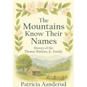 Aanderud, Tricia Payne The Mountains Know Their Names: Family of Thomas Watkins, Jr Aanderud, Tricia Payne The Mountains Know Their Names: Family of Thomas Watkins, Jr