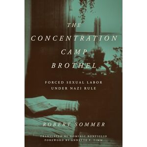 Sommer, Robert The Concentration Camp Brothel: Forced Sexual Labor under Nazi Rule (World War II: The Global, Human, and Ethical Dimension) Sommer, Robert The Concentration Camp Brothel: Forced Sexual Labor under Nazi Rule (World War II: The Global, Human, and Ethical Dimension)