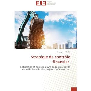 HATHRY, Georges Stratégie de contrôle financier: Elaboration et mise en ¿uvre de la stratégie de contrôle financier des projets d'infrastructure HATHRY, Georges Stratégie de contrôle financier: Elaboration et mise en ¿uvre de la stratégie de contrôle financier des projets d'infrastructure